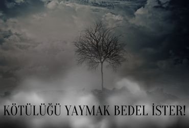 Kötülüğü Yaymak Bedel İster!